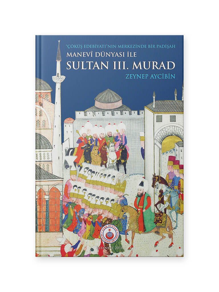 Manevi Dünyası ile Sultan III. Murad <br>Çöküş Edebiyatının Merkezinde Bir Padişah <br><h3>Zeynep Aycibin</h3> 1