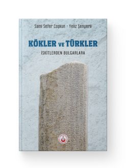 Kökler ve Türkler | İskitlerden Bulgarlara Samir Sefer Coşkun - Yeliz Şenyerli